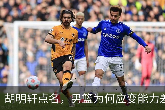 胡明轩点名，男篮为何应变能力差？名记：郭士强控制欲强，球员像木偶